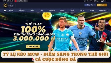 Tỷ Lệ Kèo Mcw – Điểm Sáng Trong Thế Giới Cá Cược Bóng Đá