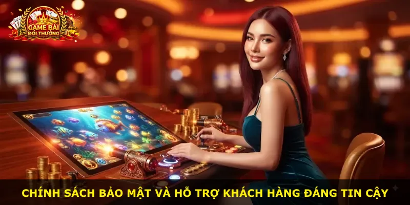 Chính sách bảo mật và hỗ trợ khách hàng đáng tin cậy