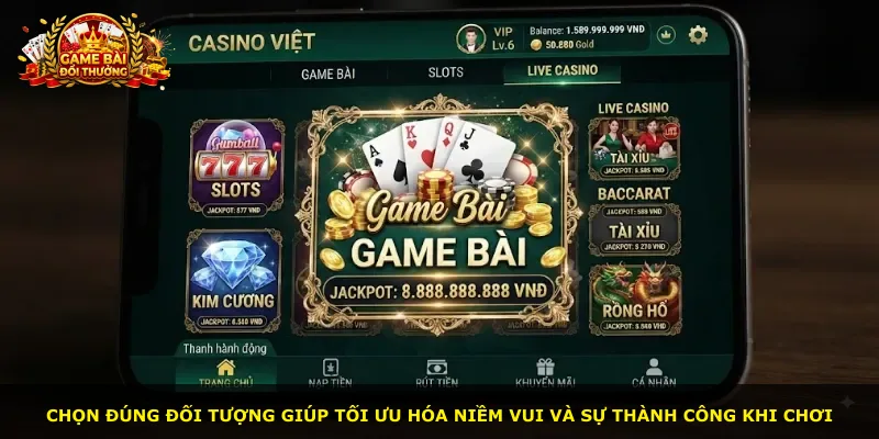 Chọn đúng đối tượng giúp tối ưu hóa niềm vui và sự thành công khi chơi