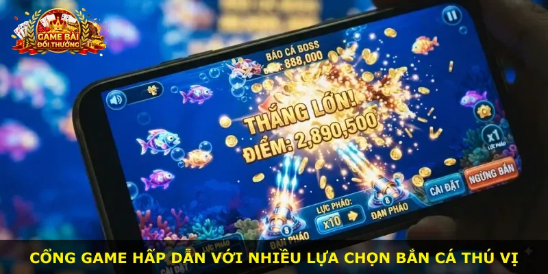 Cổng game hấp dẫn với nhiều lựa chọn bắn cá thú vị