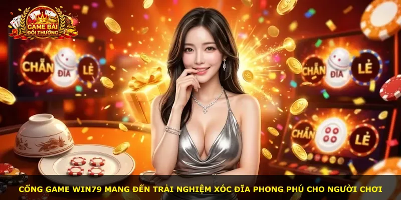 Cổng game Win79 mang đến trải nghiệm xóc đĩa phong phú cho người chơi