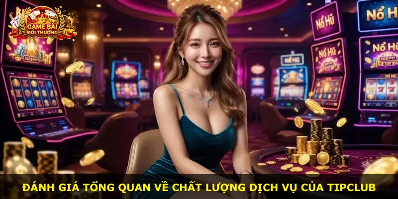 Đánh giá tổng quan về chất lượng dịch vụ của Tipclub