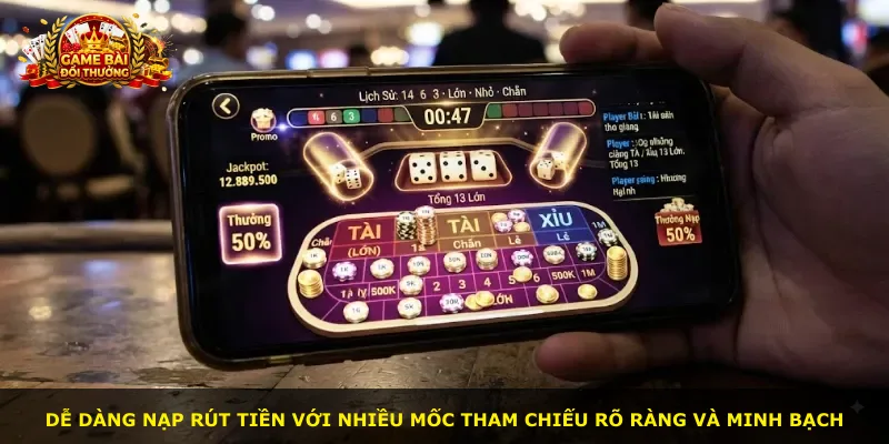 Dễ dàng nạp rút tiền với nhiều mốc tham chiếu rõ ràng và minh bạch