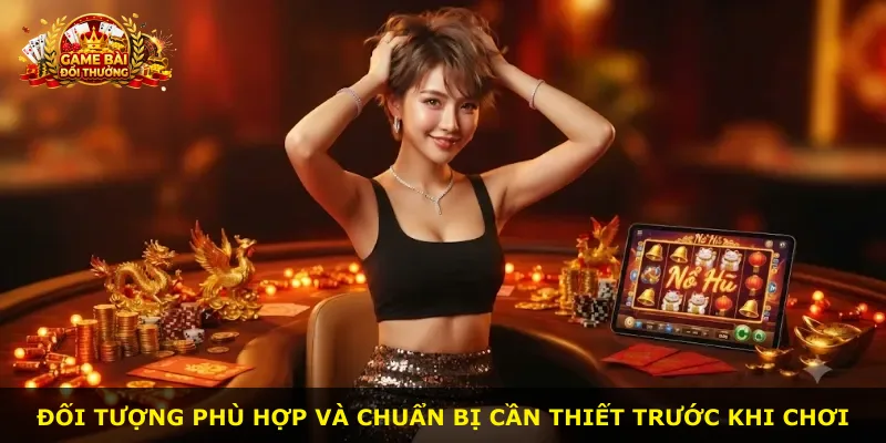Đối tượng phù hợp và chuẩn bị cần thiết trước khi chơi