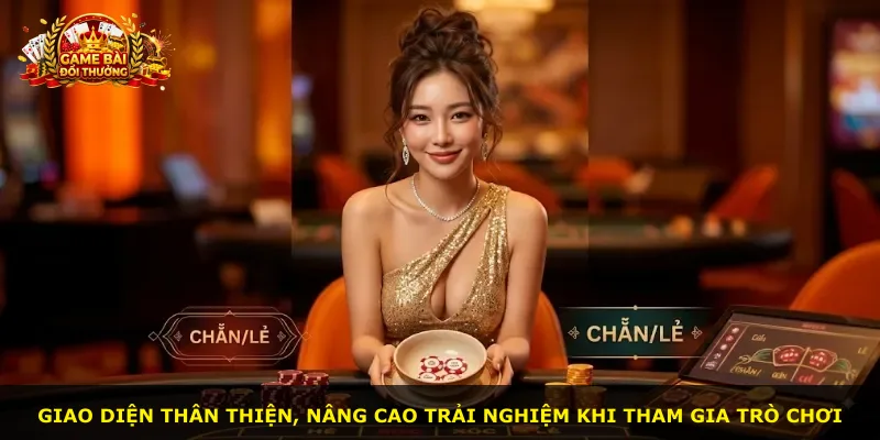 Giao diện thân thiện, nâng cao trải nghiệm khi tham gia trò chơi