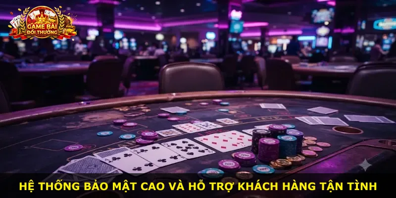 Hệ thống bảo mật cao và hỗ trợ khách hàng tận tình