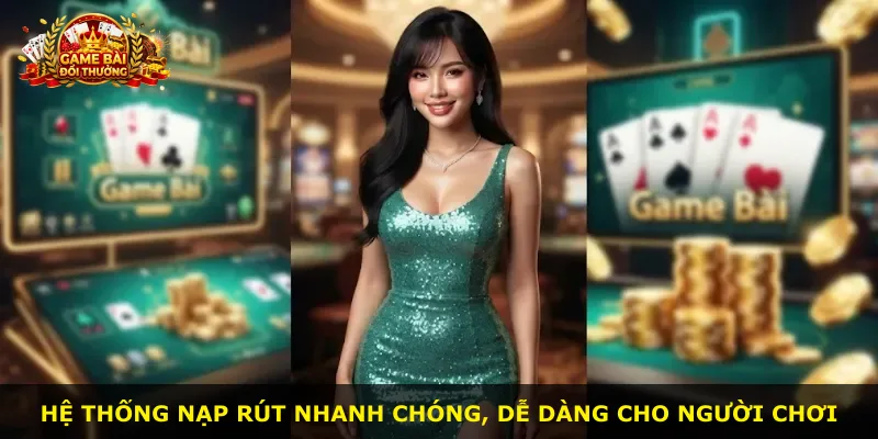 Hệ thống nạp rút nhanh chóng, dễ dàng cho người chơi