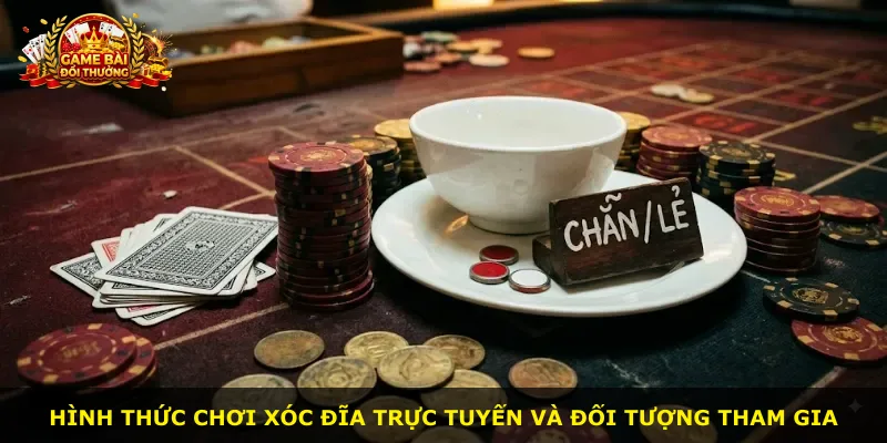 Hình thức chơi xóc đĩa trực tuyến và đối tượng tham gia