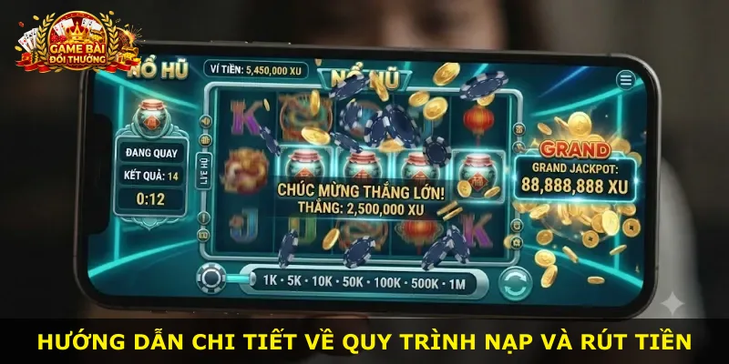 Hướng dẫn chi tiết về quy trình nạp và rút tiền