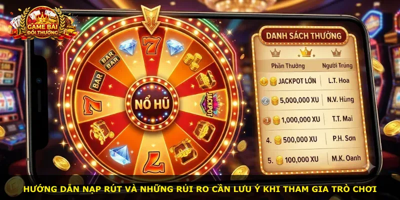 Hướng dẫn nạp rút và những rủi ro cần lưu ý khi tham gia trò chơi
