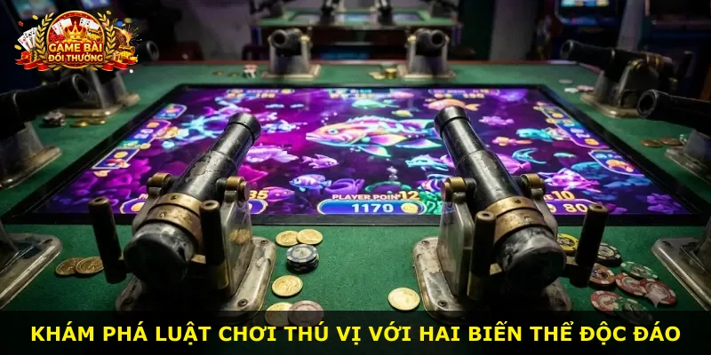 Khám phá luật chơi thú vị với hai biến thể độc đáo