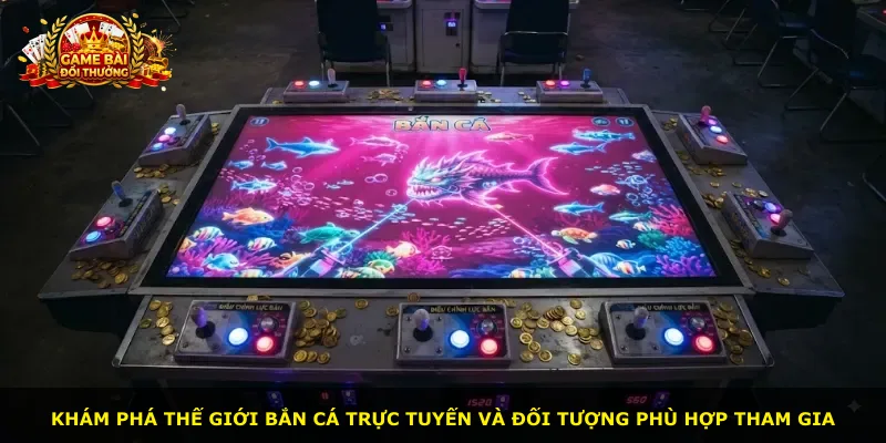 Khám phá thế giới bắn cá trực tuyến và đối tượng phù hợp tham gia