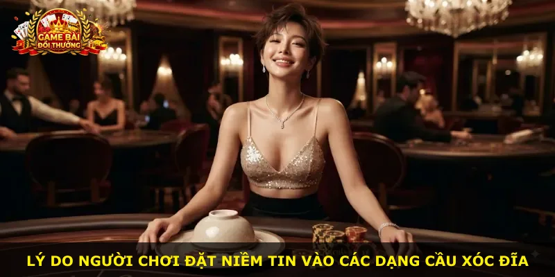 Lý do người chơi đặt niềm tin vào các dạng cầu xóc đĩa