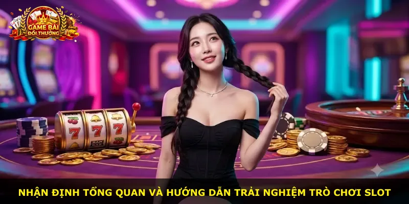 Nhận định tổng quan và hướng dẫn trải nghiệm trò chơi slot