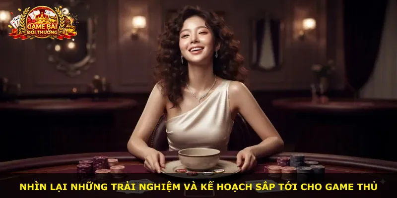 Nhìn lại những trải nghiệm và kế hoạch sắp tới cho game thủ