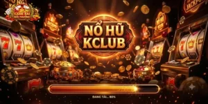 Nổ Hũ Kclub 2026 – Sảnh Nổ Hũ Có Thực Sự Đáng Đồng Tiền?