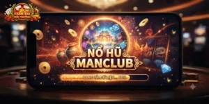 Nổ Hũ Manclub – Review Đầy Đủ Cho Người Chưa Từng Chơi Sảnh Nổ Hũ
