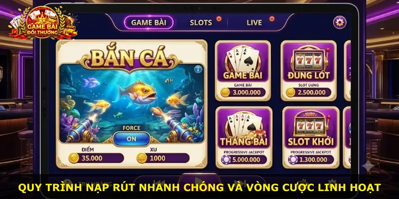Quy trình nạp rút nhanh chóng và vòng cược linh hoạt