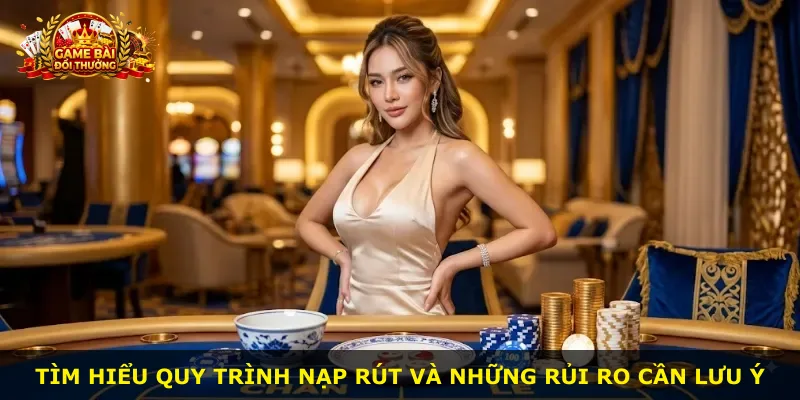 Tìm hiểu quy trình nạp rút và những rủi ro cần lưu ý