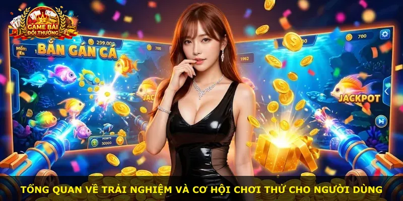 Tổng quan về trải nghiệm và cơ hội chơi thử cho người dùng