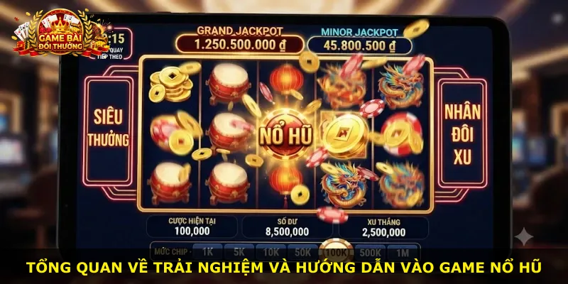 Tổng quan về trải nghiệm và hướng dẫn vào game nổ hũ