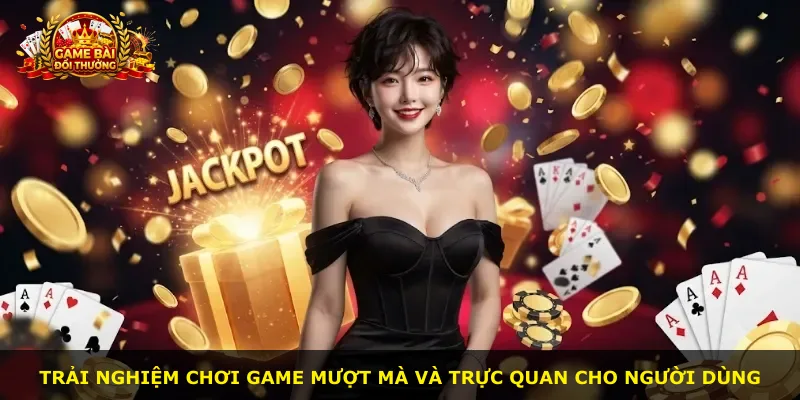 Trải nghiệm chơi game mượt mà và trực quan cho người dùng