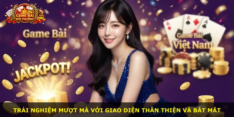 Trải nghiệm mượt mà với giao diện thân thiện và bắt mắt